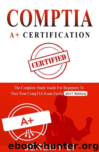 CompTIA A+ Certification: The Complete Study Guide for Beginners to Pass Your CompTIA Exam Easily (2017 Edition) by Jeremy Li