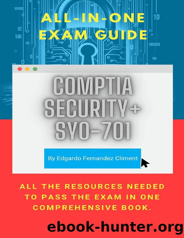 CompTIA Security+ SY0-701 Certification All-in-One Exam Guide: All the resources needed to pass the exam in one comprehensive book by Fernandez Climent Edgardo