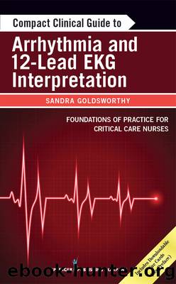 Compact Clinical Guide to Arrhythmia and 12-Lead EKG Interpretation by Goldsworthy Sandra RN MSc PhD(c) CNCC(C) CMSN(C); Graham Leslie RN MN CNCC(C) CHSE;