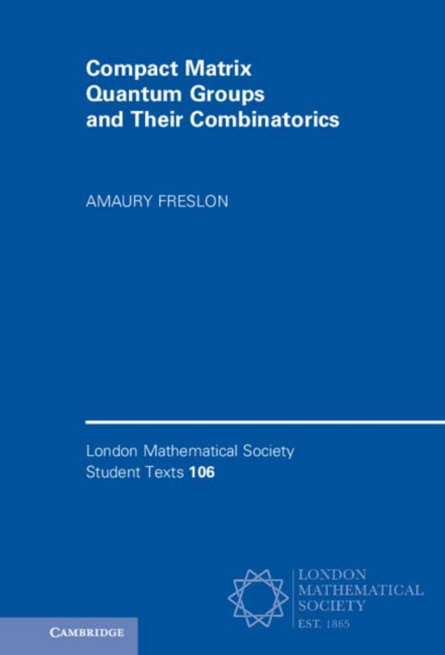 Compact Matrix Quantum Groups and Their Combinatorics (London Mathematical Society Student Texts, Series Number 106) by Amaury Freslon