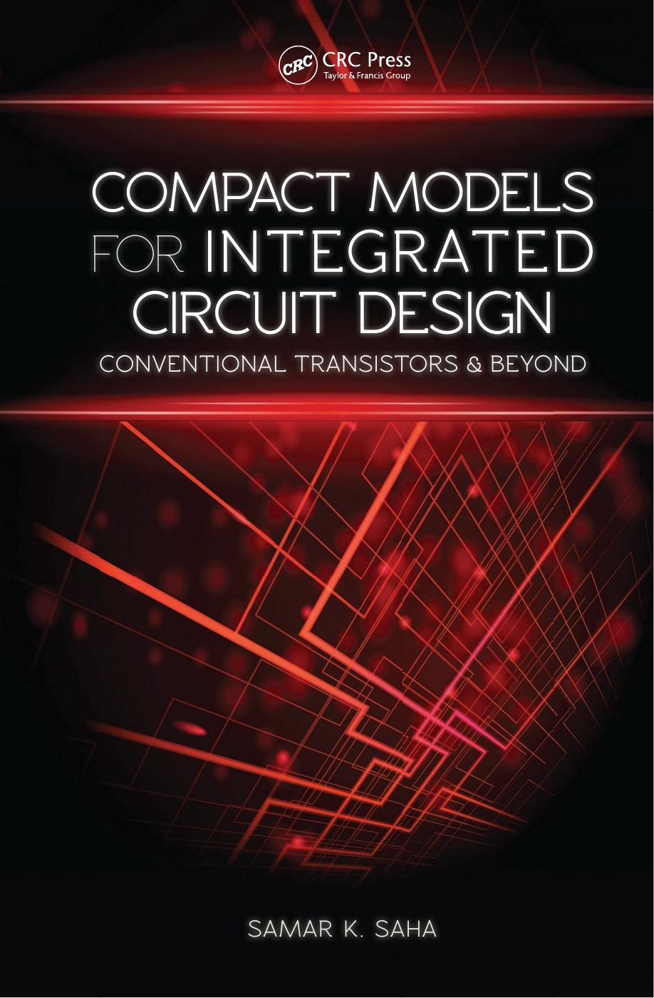 Compact Models for Integrated Circuit Design: Conventional Transistors and Beyond by Samar K. Saha