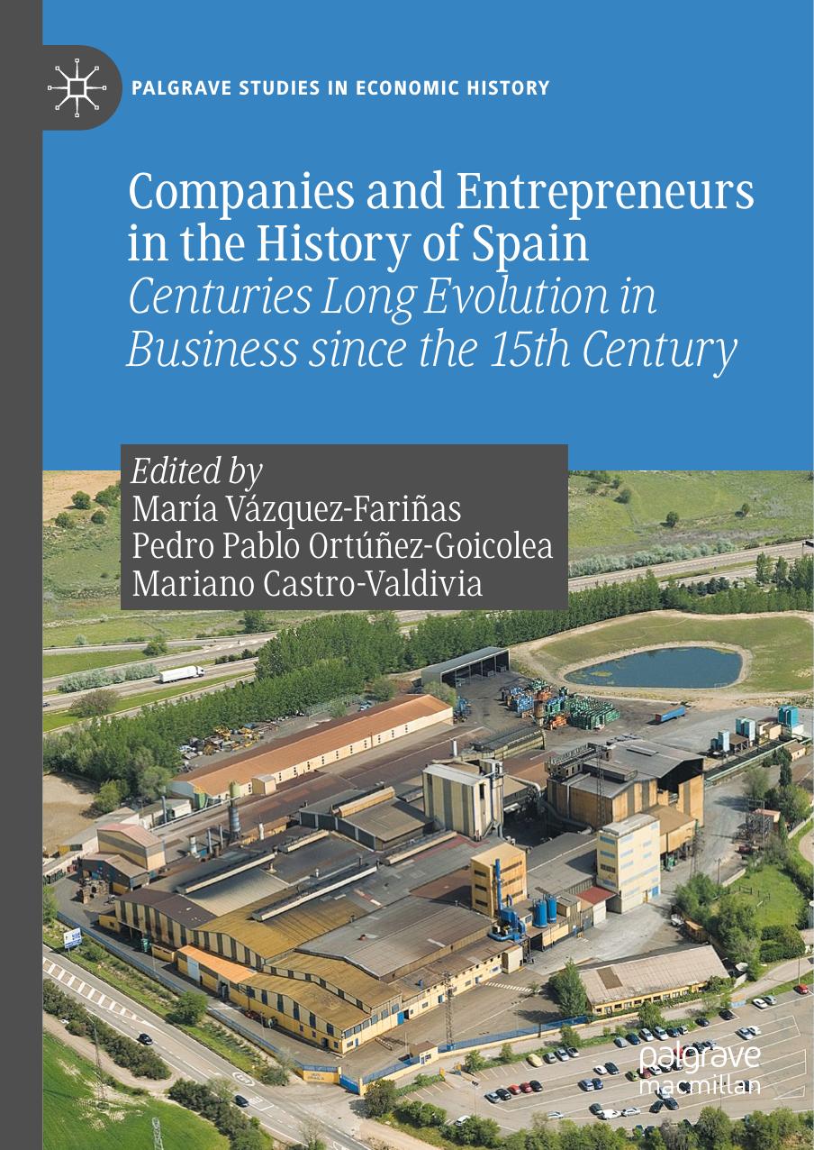Companies and Entrepreneurs in the History of Spain: Centuries Long Evolution in Business Since the 15th century by María Vázquez-Fariñas Pedro Pablo Ortúñez-Goicolea Mariano Castro-Valdivia