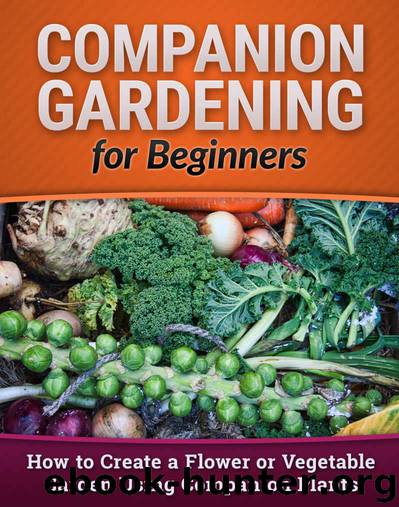 Companion Gardening for Beginners: How to Create a Flower or Vegetable Garden Using Companion Plants (Homesteading, Backyard Gardening, Vertical Gardening Book 1) by Shane Reece