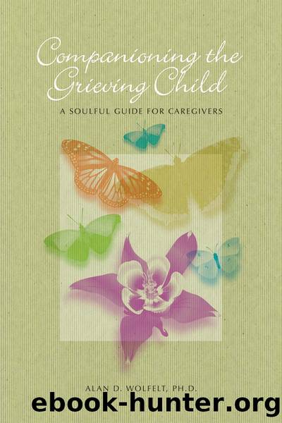Companioning the Grieving Child: A Soulful Guide for Caregivers by Alan D. Wolfelt