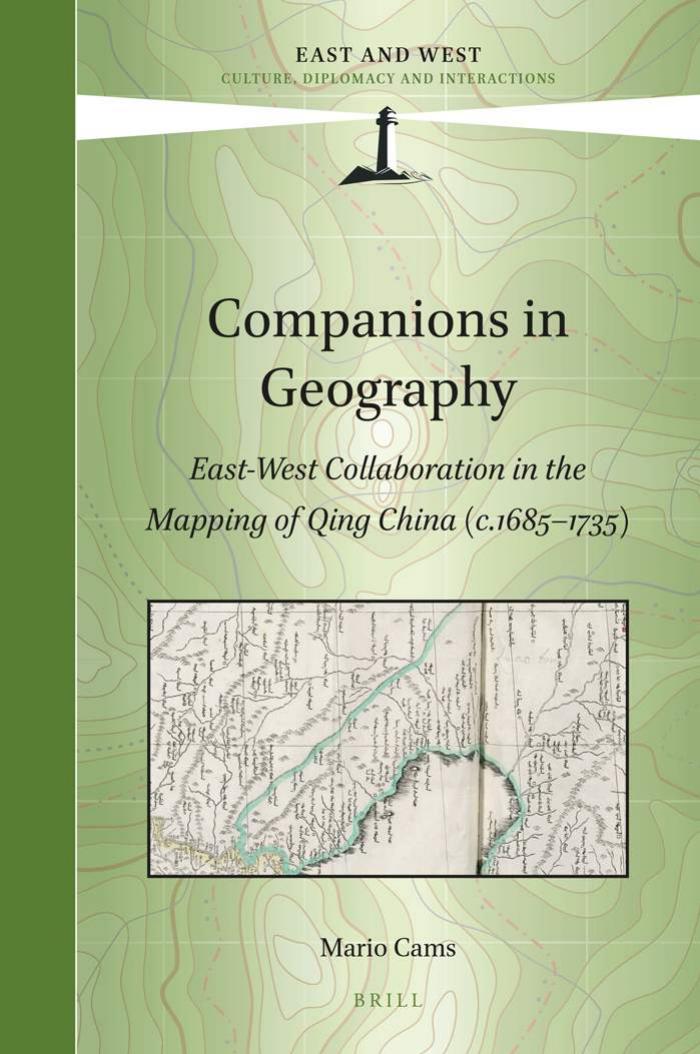 Companions in Geography: East-West Collaboration in the Mapping of Qing China (c.1685â1735) by Mario Cams