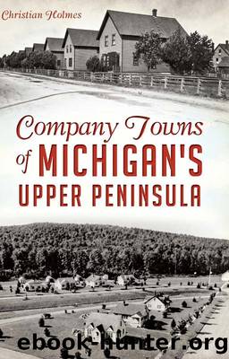 Company Towns of Michigan's Upper Peninsula by Christian Holmes