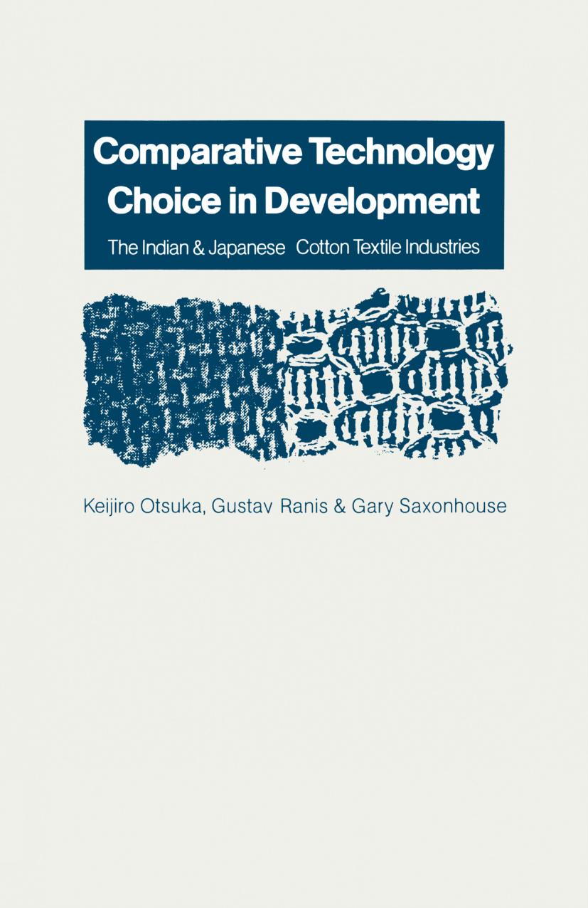 Comparative Technology Choice in Development: The Indian and Japanese Cotton Textile Industries by Keijiro Otsuka Gustav Ranis Gary Saxonhouse (auth.)