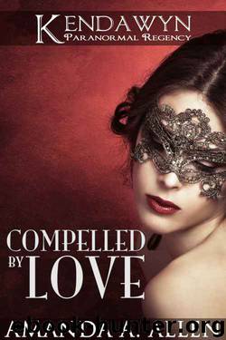 Compelled by Love (Kendawyn Paranormal Regency) by Amanda A. Allen