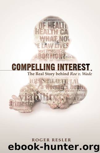Compelling Interest: The Real Story behind Roe v. Wade by Roger Resler