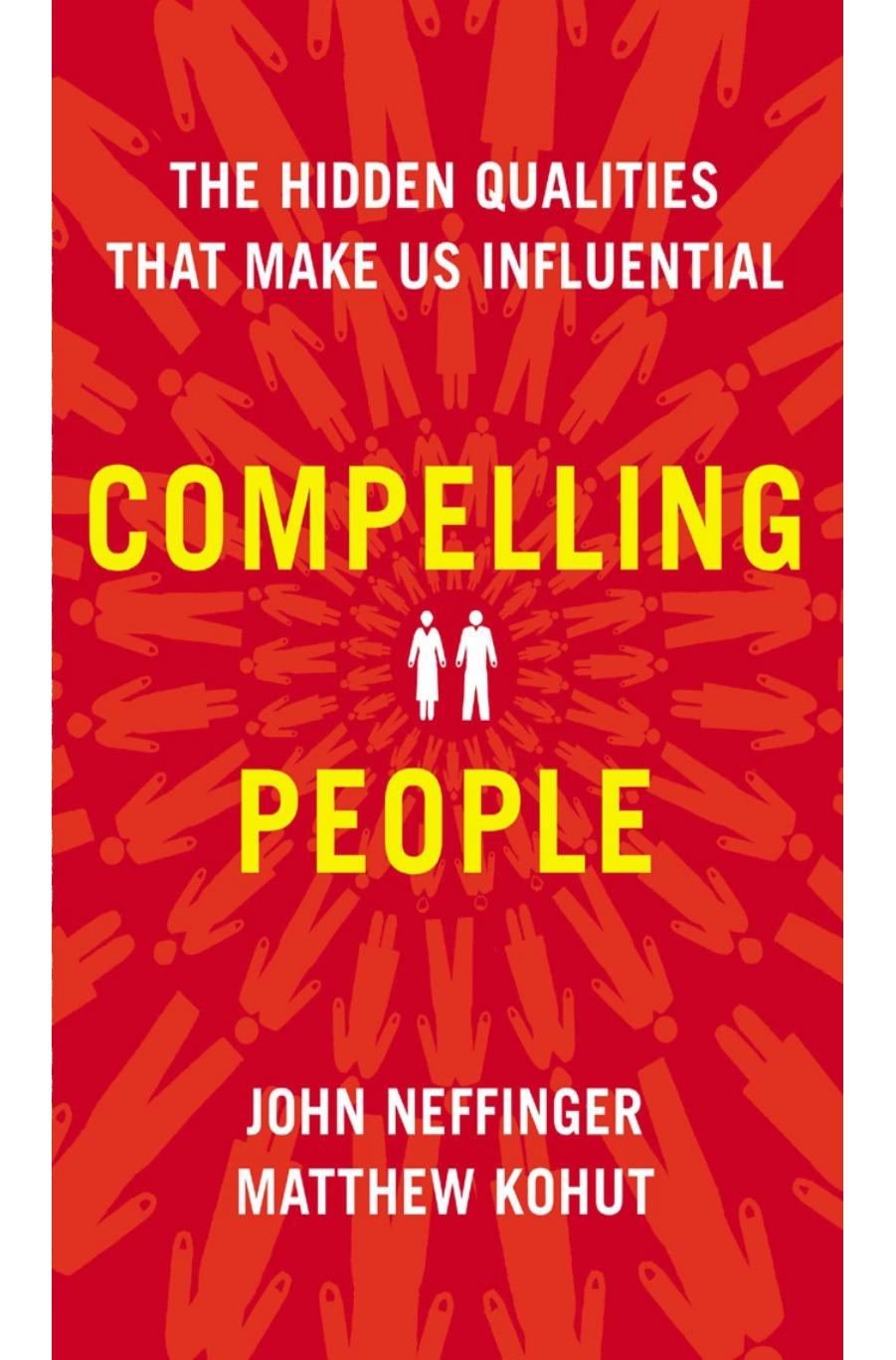 Compelling People: The Hidden Qualities That Make Us Influential by John Neffinger Matthew Kohut