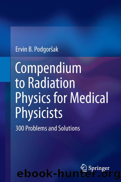 Compendium to Radiation Physics for Medical Physicists by Ervin B. Podgoršak