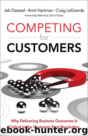 Competing for Customers: Why Delivering Business Outcomes is Critical in the Customer First Revolution by Jeb Dasteel & Amir Hartman & Craig LeGrande