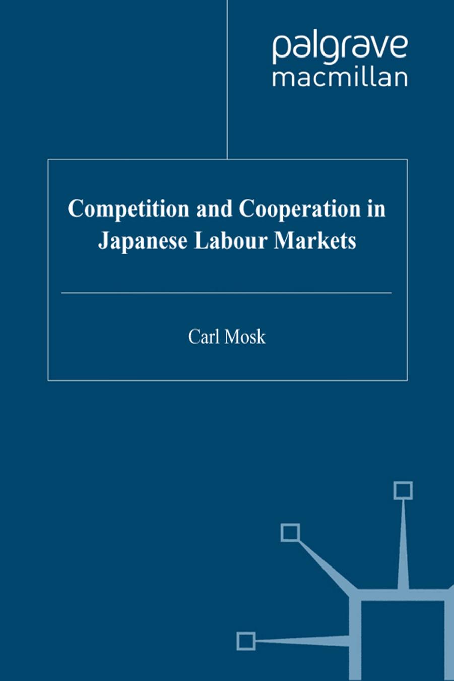 Competition and Cooperation in Japanese Labour Markets by Carl Mosk