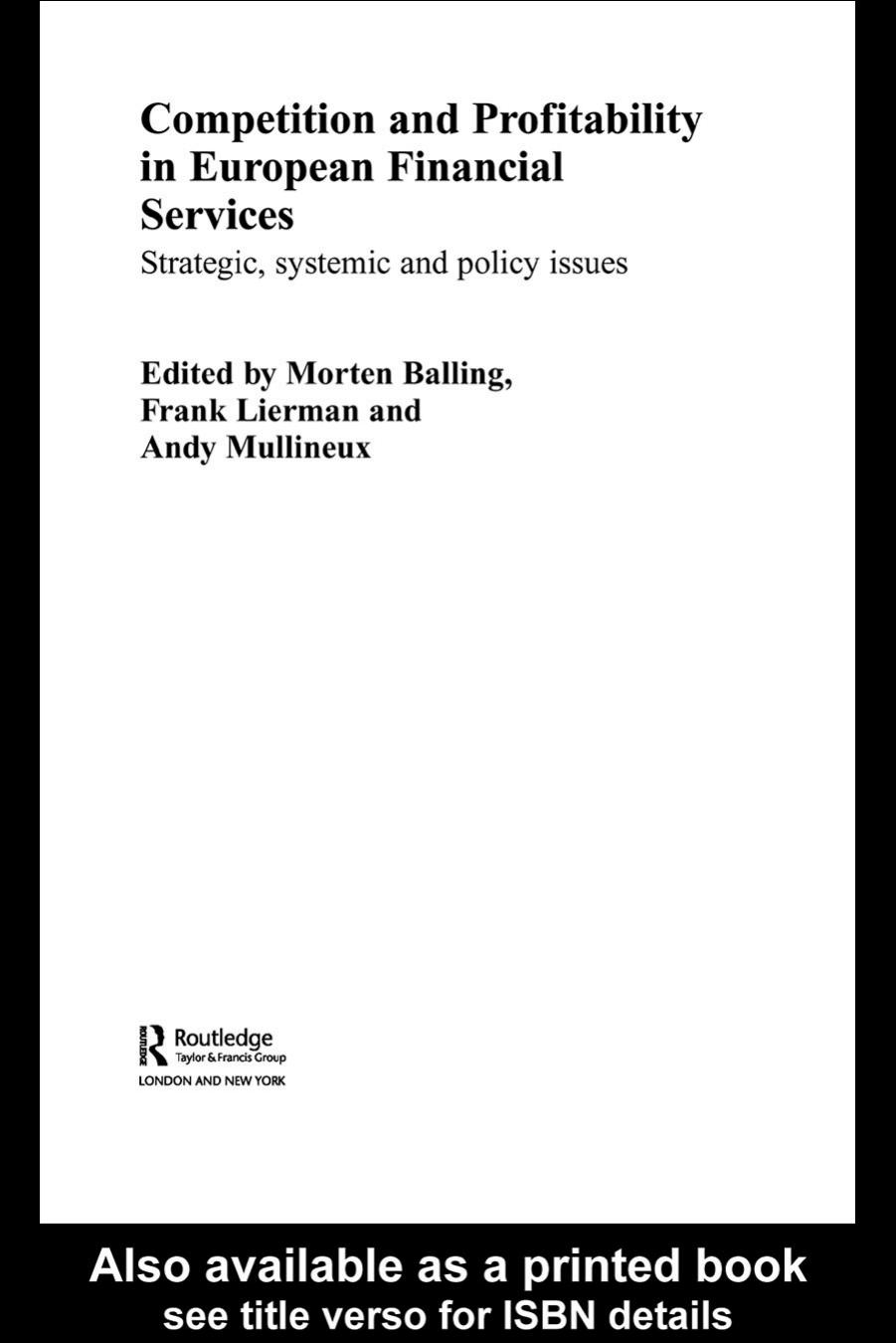 Competitioni And Profitablility In European Financial Services: Strategic, Systemic And Policy Issues (Routledge International Studies in Money and Banking) by Morten Balling Frank Lierman Dr Andy Mullineux
