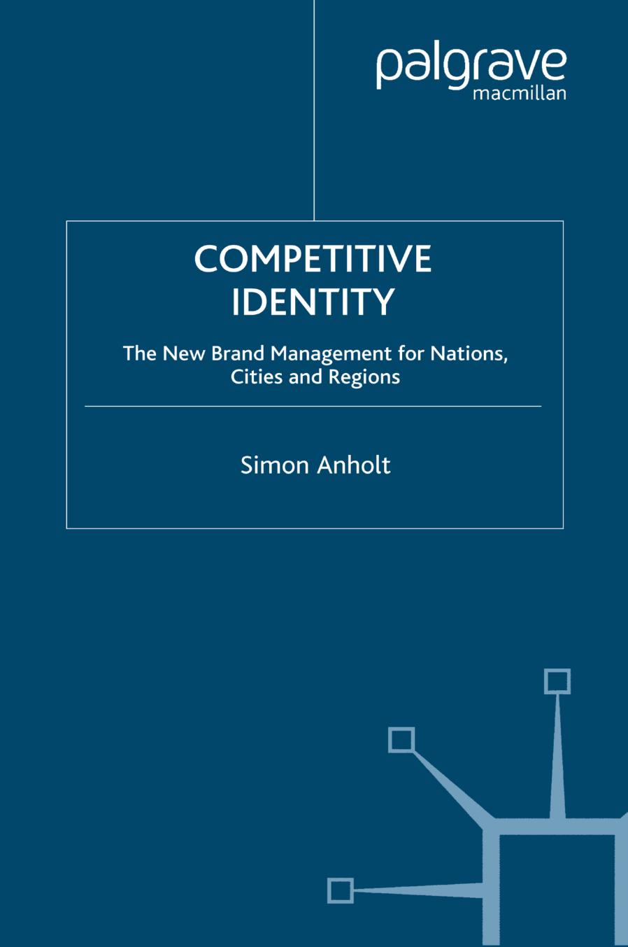 Competitive Identity: The New Brand Management for Nations, Cities and Regions by Simon Anholt (auth.)