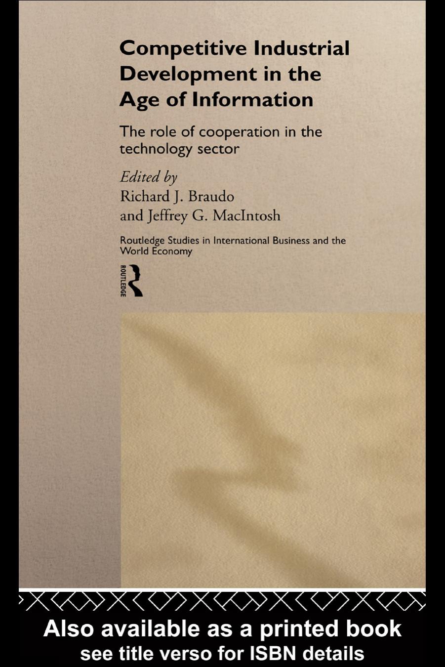 Competitive Industrial Development in the Age of Information: The Role of Co-operation in the Technology Sector (Routledge Studies in International Business and the World Economy, 12) by Richard Braudo