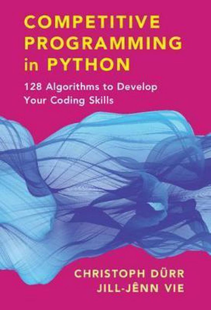 Competitive Programming in Python: 128 Algorithms to Develop Your Coding Skills by Christoph Dürr and Jill-Jênn Vie