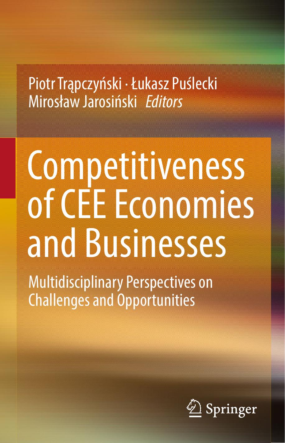 Competitiveness of CEE Economies and Businesses: Multidisciplinary Perspectives on Challenges and Opportunities by Piotr Trąpczyński Łukasz Puślecki Mirosław Jarosiński (eds.)