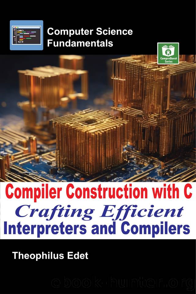 Compiler Construction with C: Crafting Efficient Interpreters and Compilers by Theophilus Edet