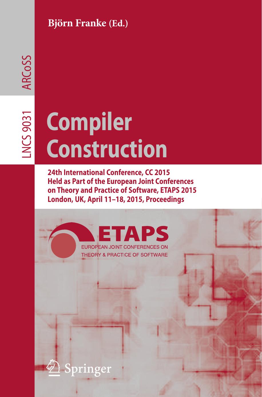 Compiler Construction: 24th International Conference, CC 2015, Held as Part of the European Joint Conferences on Theory and Practice of Software, ETAPS 2015, London, UK, April 11-18, 2015, Proceedings by Björn Franke (eds.)