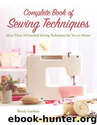 Complete Book of Sewing Techniques: More Than 30 Essential Sewing Techniques for You to Master by Wendy Gardiner