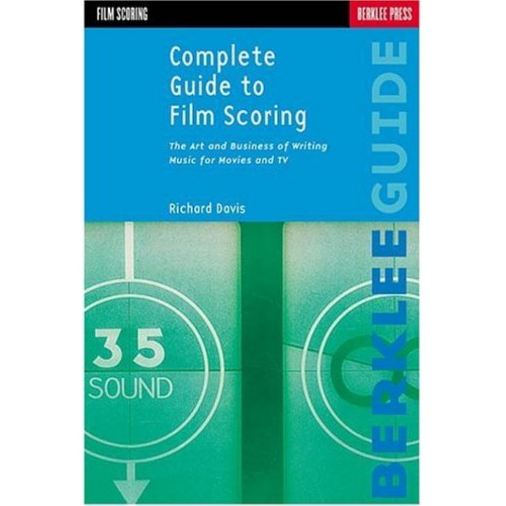 Complete Guide to Film Scoring (The Art and Business of Writing Music for Movies and TV) by Richard Davies