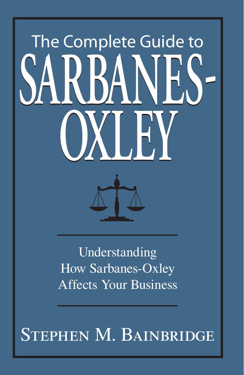 Complete Guide to Sarbanes-Oxley: Understanding How Sarbanes-Oxley Affects Your Business by Stephen Bainbridge