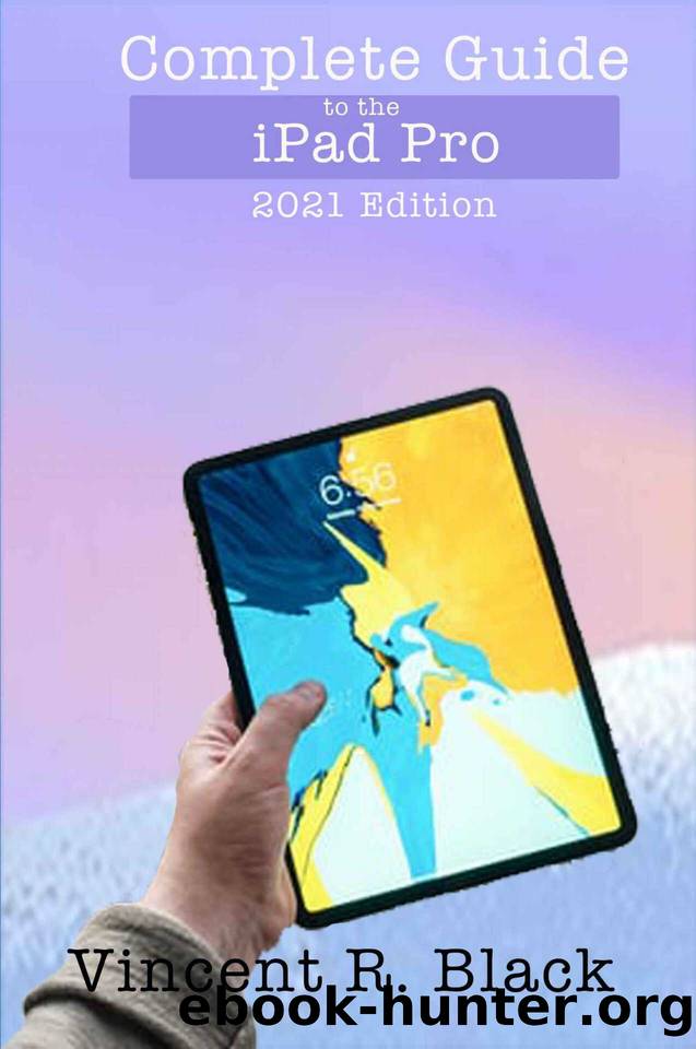 Complete Guide to the iPad Pro: 2021 Edition by Black Vincent
