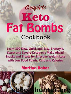 Complete Keto Fat Bombs Cookbook: Learn 300 New, Quick and Easy, Freestyle, Sweet and Savory Ketogenic Make Ahead Snacks and Treats for Effective Weight Loss with Low Food Points, Carb and Calories by Martina Baker
