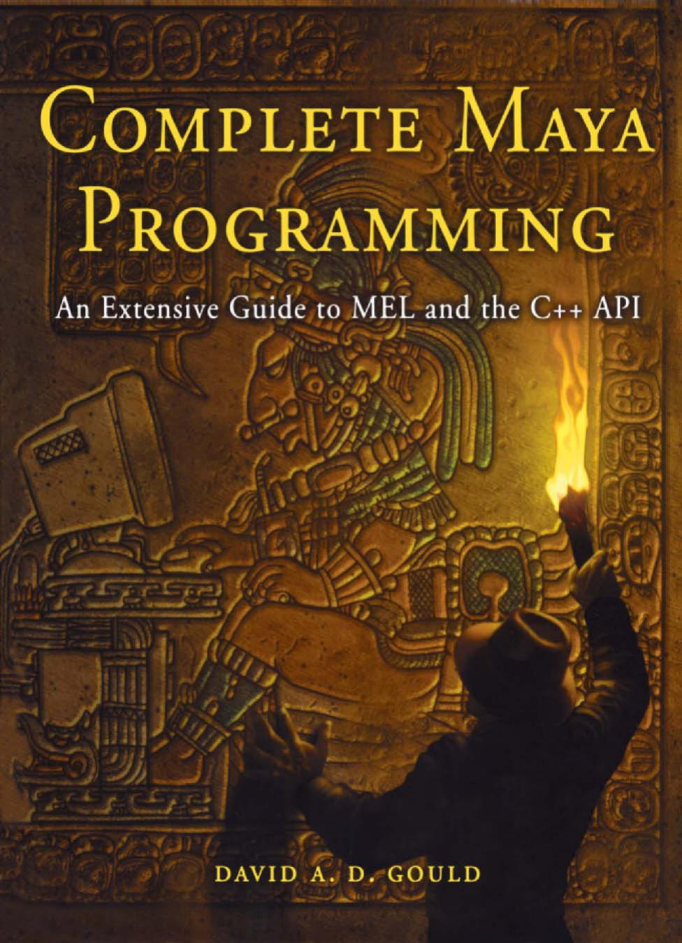 Complete Maya Programming - An Extensive Guide to MEL and C++ API by David Gould