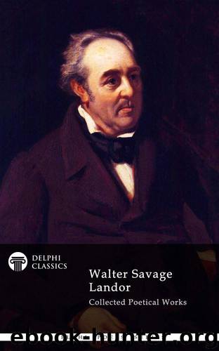 Complete Poetical Works of Walter Savage Landor by Walter Savage Landor