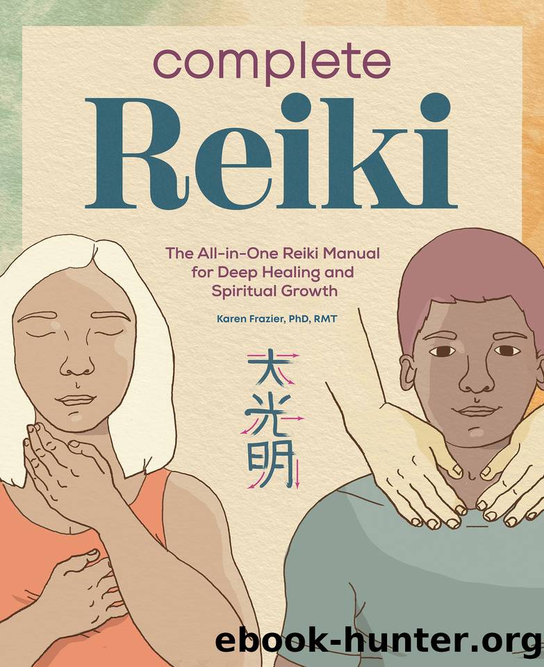 Complete Reiki: The All-in-One Reiki Manual for Deep Healing and Spiritual Growth by Karen Frazier PhD RMT