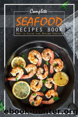 Complete Seafood Recipes Book: How to Guide for Making Seafood by Carla Hale