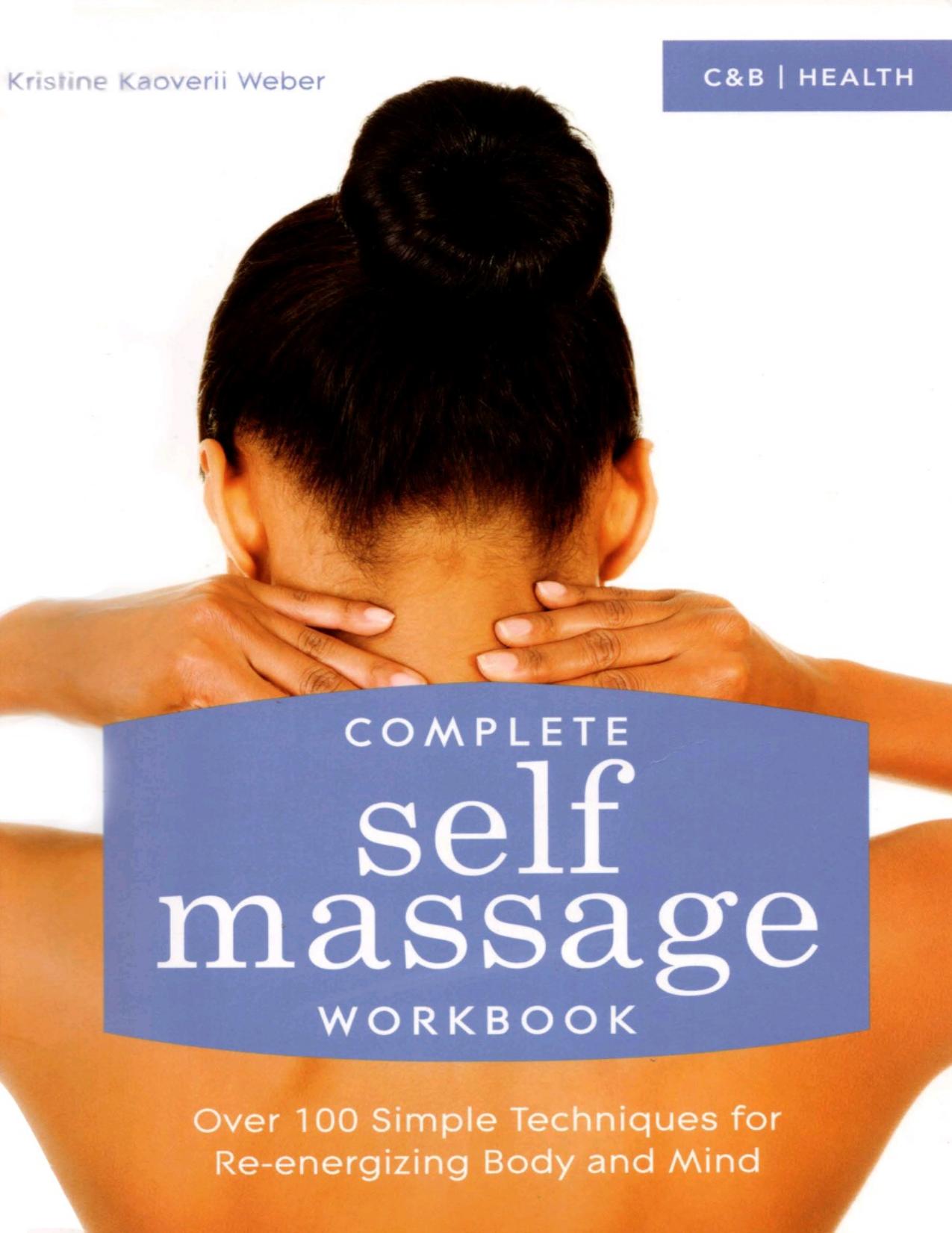 Complete Self Massage Workbook: Over 100 Simple Techniques for Re-energizing Body and Mind by Kristine Kaoverii Weber