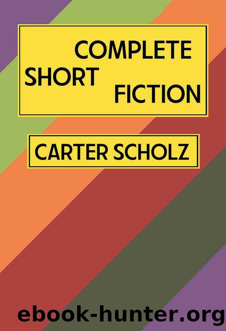 Complete Short Fiction by Carter Scholz