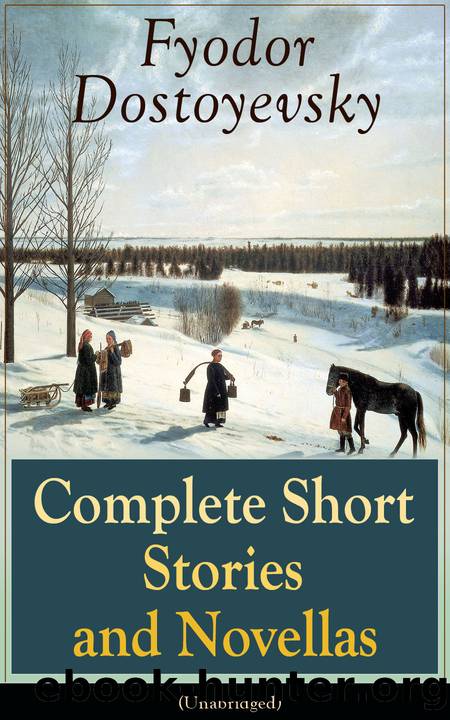 Complete Short Stories and Novellas of Fyodor Dostoyevsky (Unabridged) by Fyodor Dostoyevsky