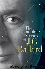 Complete Short Stories of J. G. Ballard by J. G. Ballard