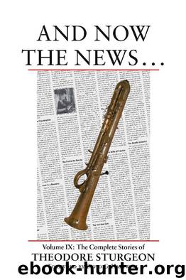 Complete Stories of Theodore Sturgeon, Vol. 09: And Now the News [S.S. Col.] by Sturgeon Theodore