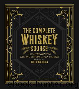 Complete Whiskey Course: A Comprehensive Tasting School in Ten Classes by Robin Robinson