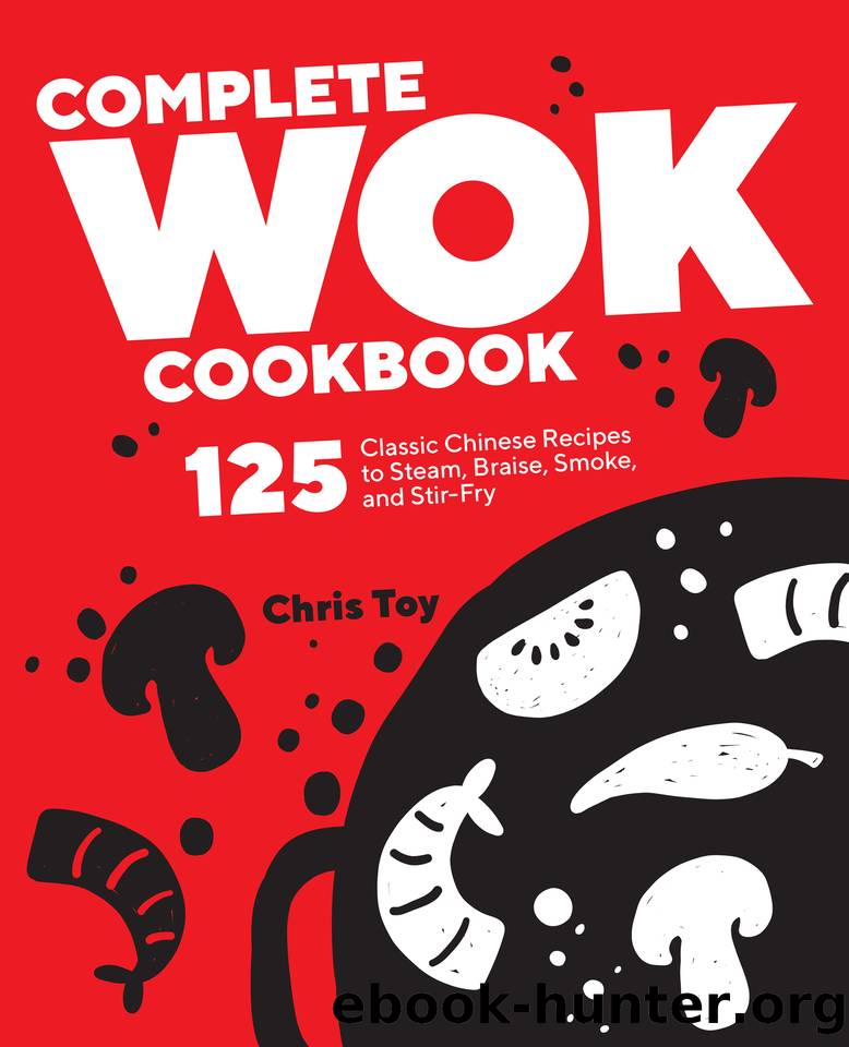 Complete Wok Cookbook: 125 Classic Chinese Recipes to Steam, Braise, Smoke, and Stir-fry by Toy Chris