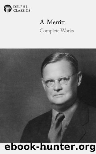 Complete Works of A. Merritt by A. Merritt