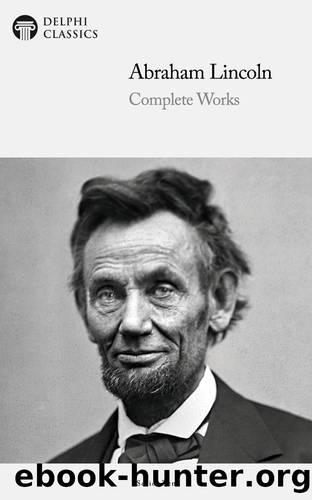 Complete Works of Abraham Lincoln by Abraham Lincoln