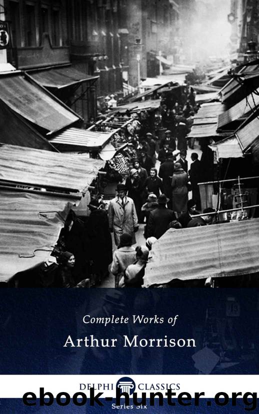 Complete Works of Arthur Morrison by Morrison Arthur