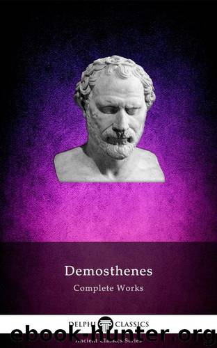 Complete Works of Demosthenes (Delphi Classics) (Delphi Ancient Classics Book 56) by Demosthenes