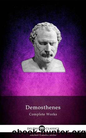 Complete Works of Demosthenes (Delphi Classics) by Demosthenes