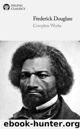 Complete Works of Frederick Douglass by Frederick Douglass