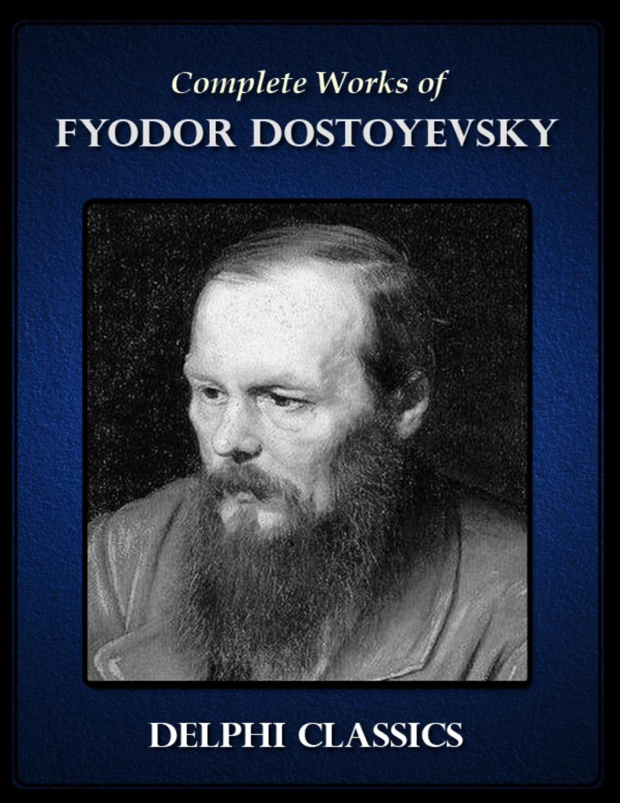 Complete Works of Fyodor Dostoyevsky by Fyodor Dostoyevsky