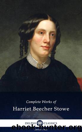 Complete Works of Harriet Beecher Stowe by Harriet Beecher Stowe