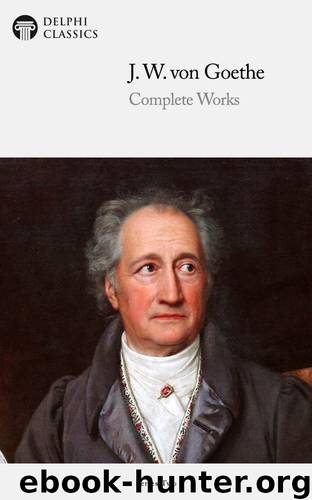 Complete Works of Johann Wolfgang von Goethe by J. W. von Goethe