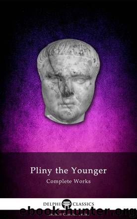 Complete Works of Pliny the Younger by Pliny the Younger